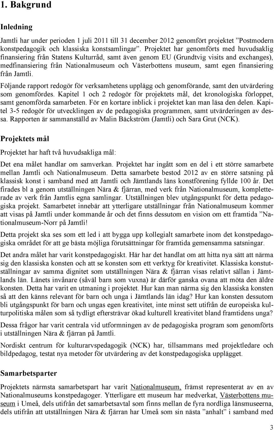 egen finansiering från Jamtli. Följande rapport redogör för verksamhetens upplägg och genomförande, samt den utvärdering som genomfördes.