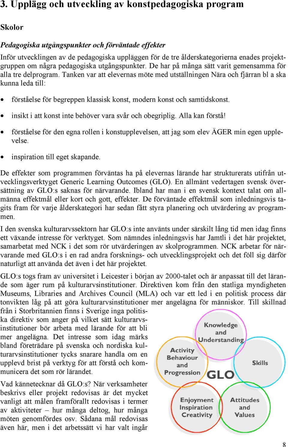 Tanken var att elevernas möte med utställningen Nära och fjärran bl a ska kunna leda till: förståelse för begreppen klassisk konst, modern konst och samtidskonst.