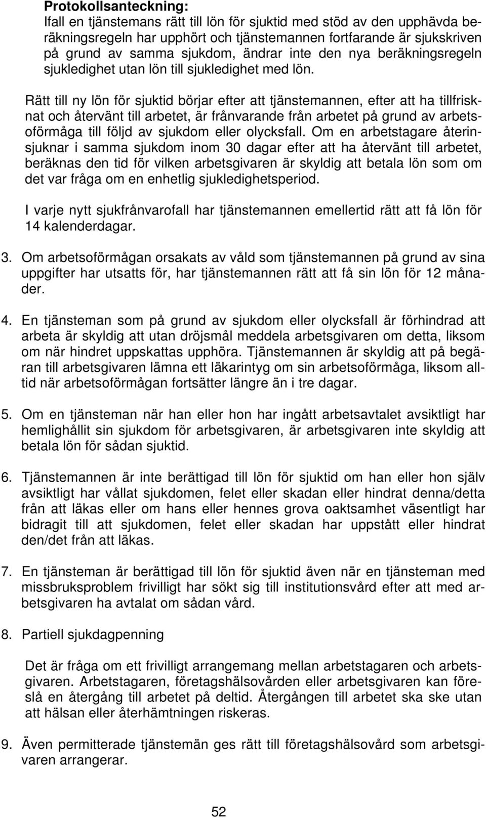 Rätt till ny lön för sjuktid börjar efter att tjänstemannen, efter att ha tillfrisknat och återvänt till arbetet, är frånvarande från arbetet på grund av arbetsoförmåga till följd av sjukdom eller