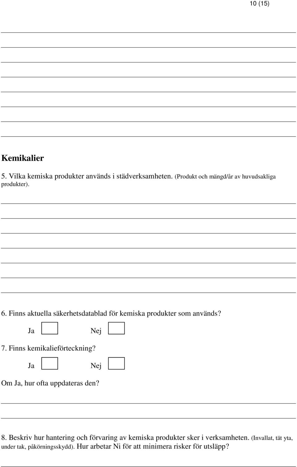 Finns aktuella säkerhetsdatablad för kemiska produkter som används? Ja 7. Finns kemikalieförteckning?