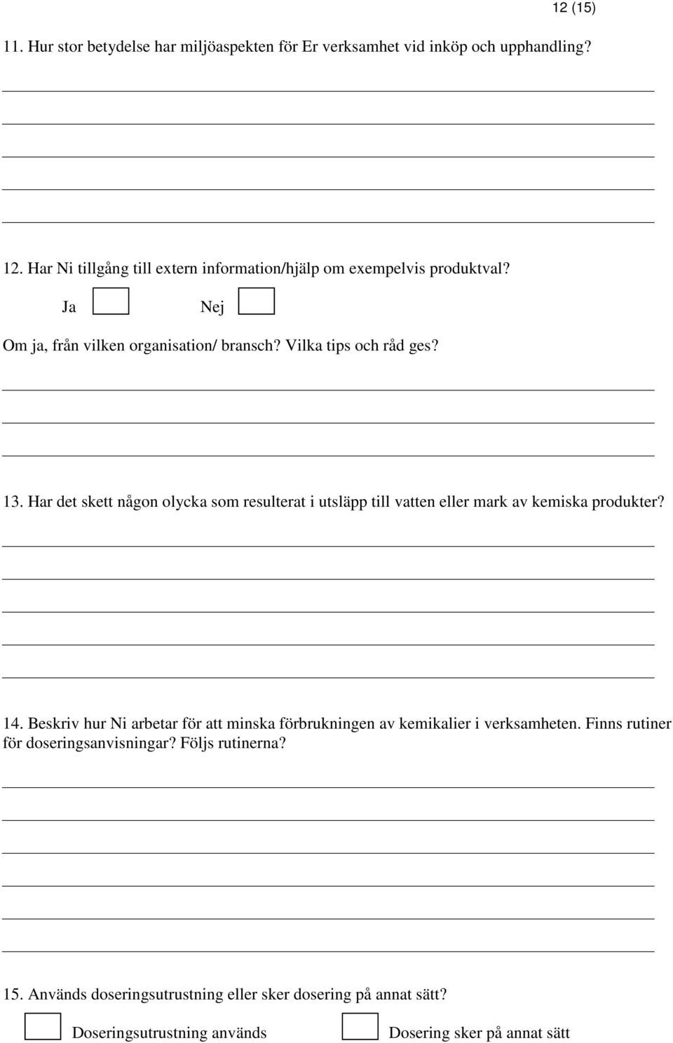 Har det skett någon olycka som resulterat i utsläpp till vatten eller mark av kemiska produkter? 14.