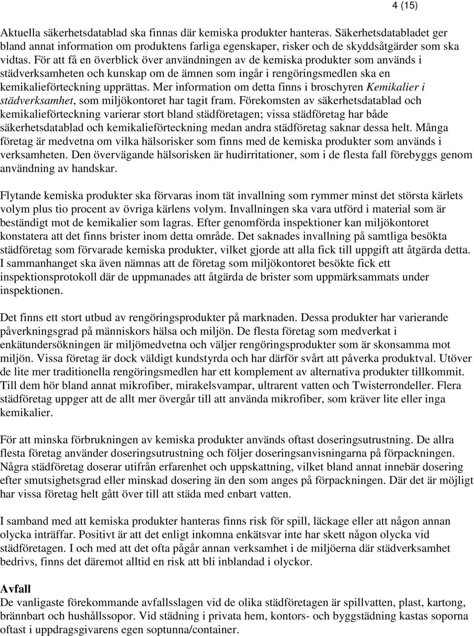 För att få en överblick över användningen av de kemiska produkter som används i städverksamheten och kunskap om de ämnen som ingår i rengöringsmedlen ska en kemikalieförteckning upprättas.