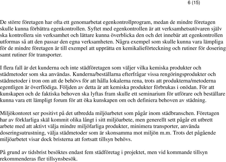 verksamheten. Några exempel som skulle kunna vara lämpliga för de mindre företagen är till exempel att upprätta en kemikalieförteckning och rutiner för dosering samt rutiner för transporter.