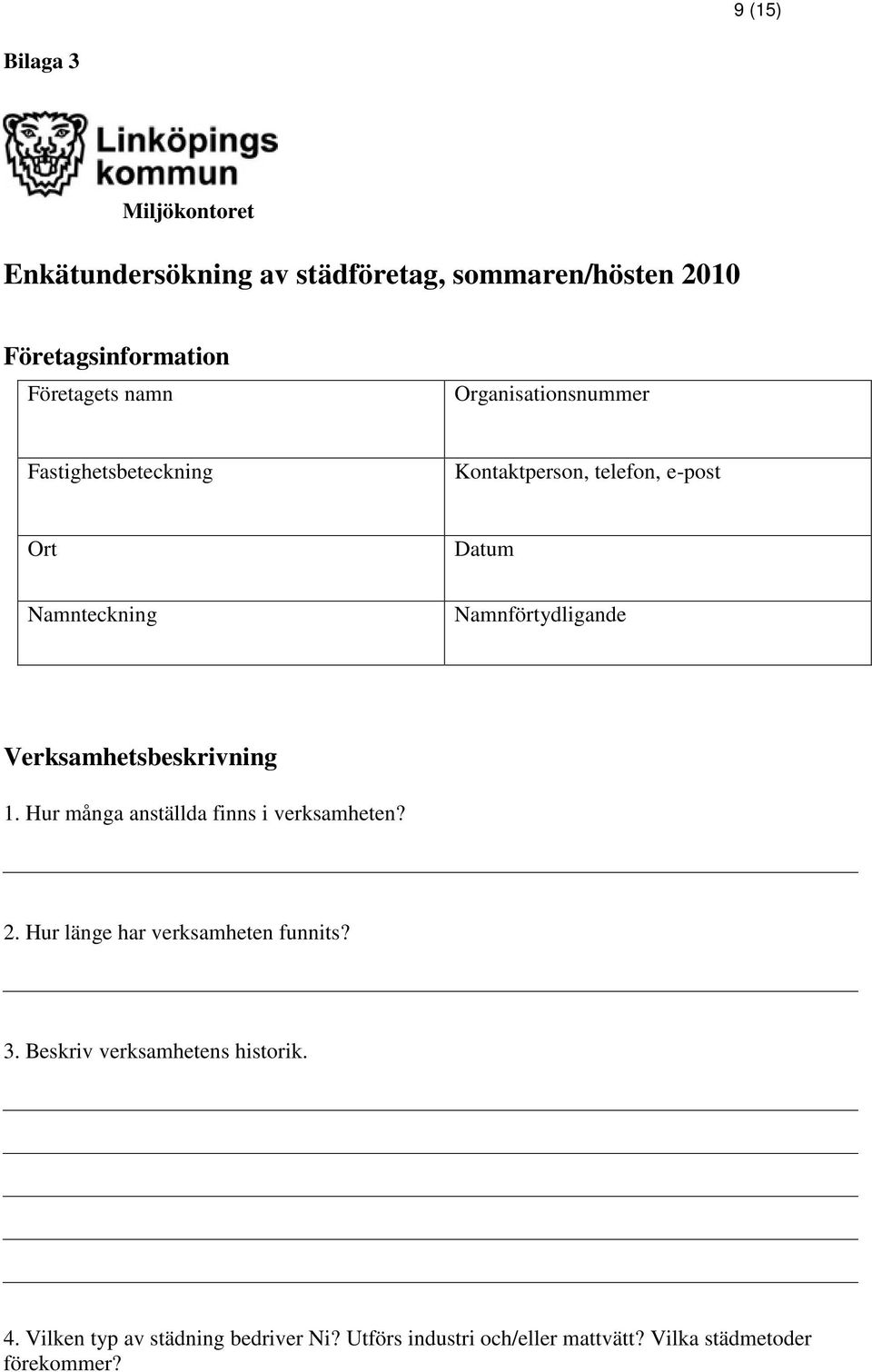 Verksamhetsbeskrivning 1. Hur många anställda finns i verksamheten? 2. Hur länge har verksamheten funnits? 3.