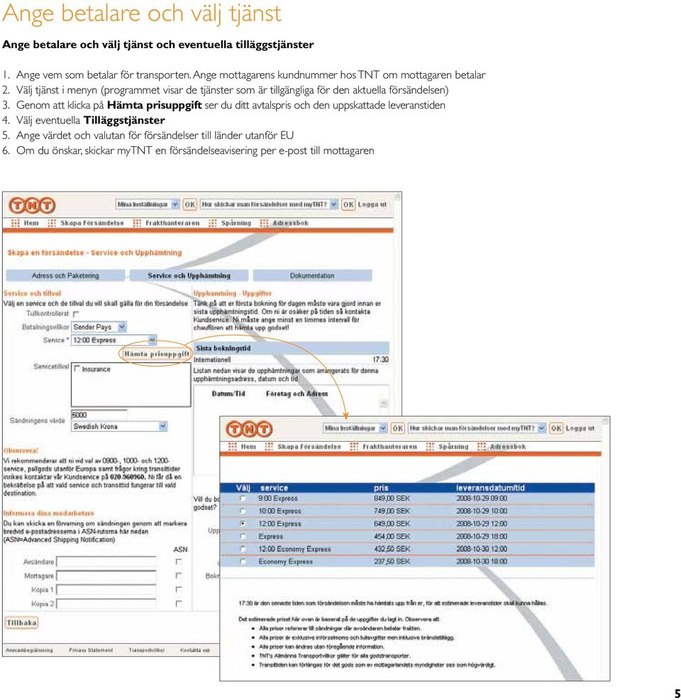 Välj tjänst i menyn (programmet visar de tjänster som är tillgängliga för den aktuella försändelsen) 3.