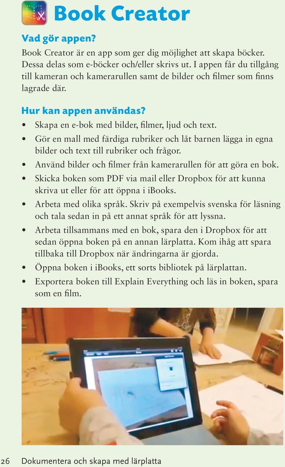 Gör en mall med färdiga rubriker och låt barnen lägga in egna bilder och text till rubriker och frågor. Använd bilder och filmer från kamerarullen för att göra en bok.