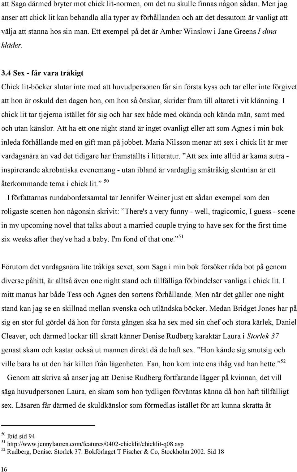 3.4 Sex - får vara tråkigt Chick lit-böcker slutar inte med att huvudpersonen får sin första kyss och tar eller inte förgivet att hon är oskuld den dagen hon, om hon så önskar, skrider fram till