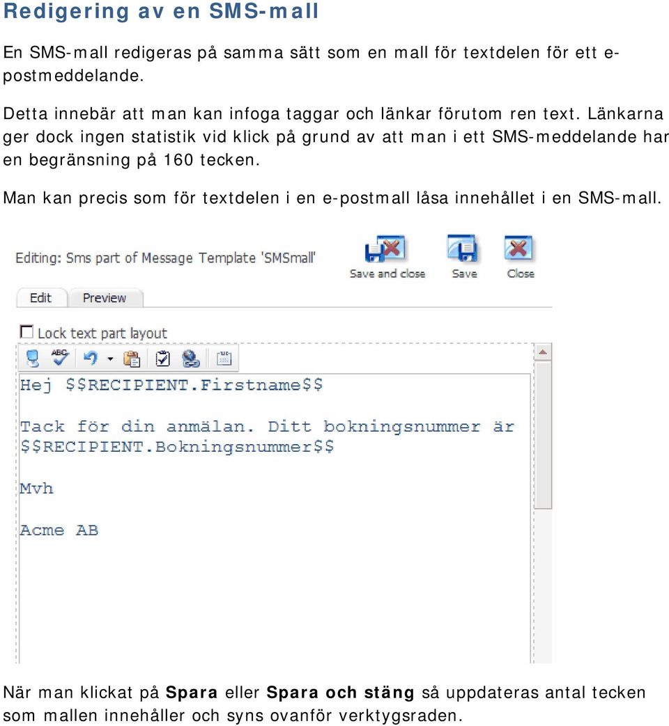 Länkarna ger dock ingen statistik vid klick på grund av att man i ett SMS-meddelande har en begränsning på 160 tecken.