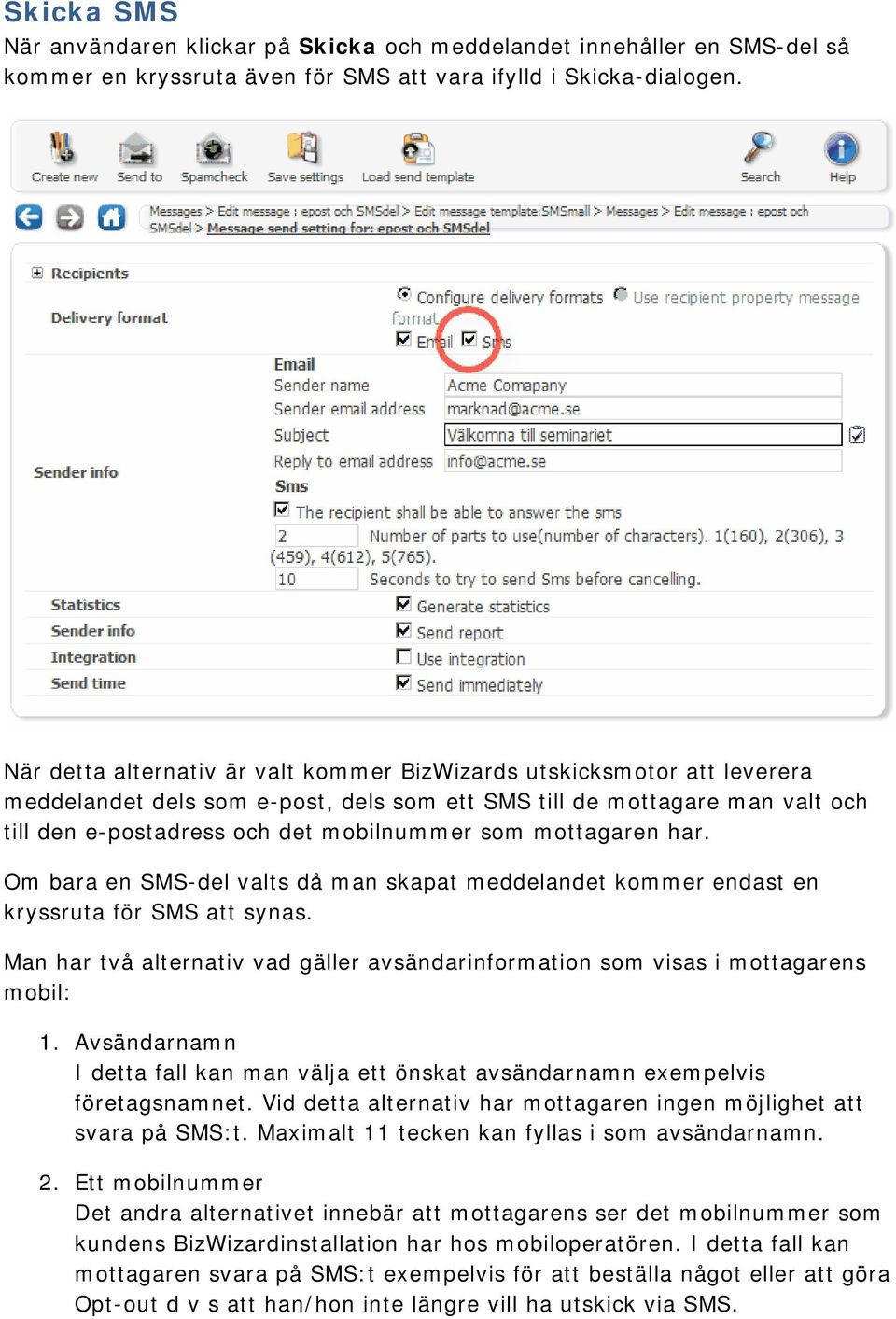 mottagaren har. Om bara en SMS-del valts då man skapat meddelandet kommer endast en kryssruta för SMS att synas. Man har två alternativ vad gäller avsändarinformation som visas i mottagarens mobil: 1.