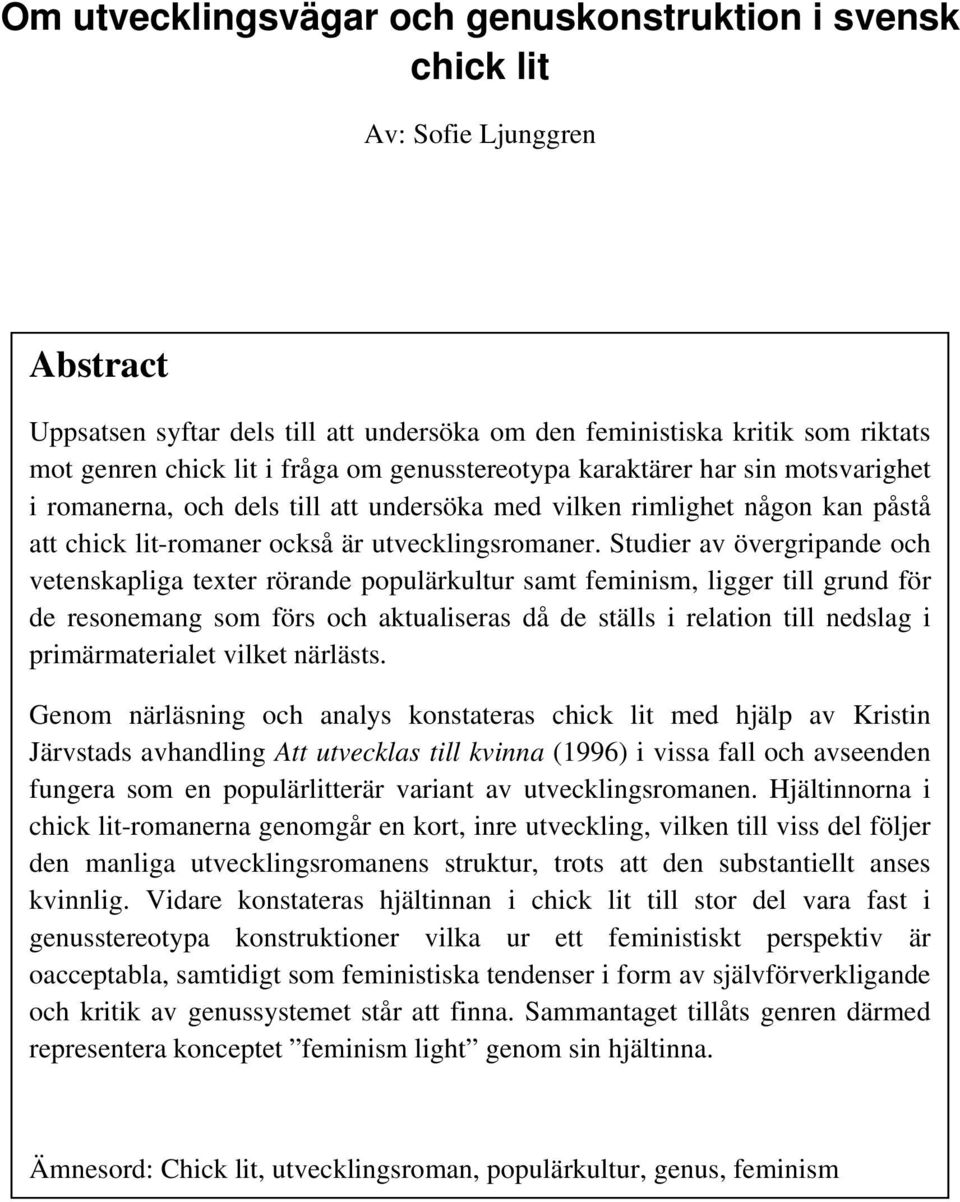 Studier av övergripande och vetenskapliga texter rörande populärkultur samt feminism, ligger till grund för de resonemang som förs och aktualiseras då de ställs i relation till nedslag i