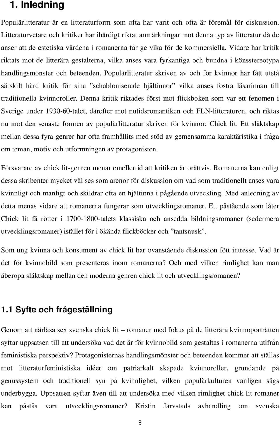 Vidare har kritik riktats mot de litterära gestalterna, vilka anses vara fyrkantiga och bundna i könsstereotypa handlingsmönster och beteenden.