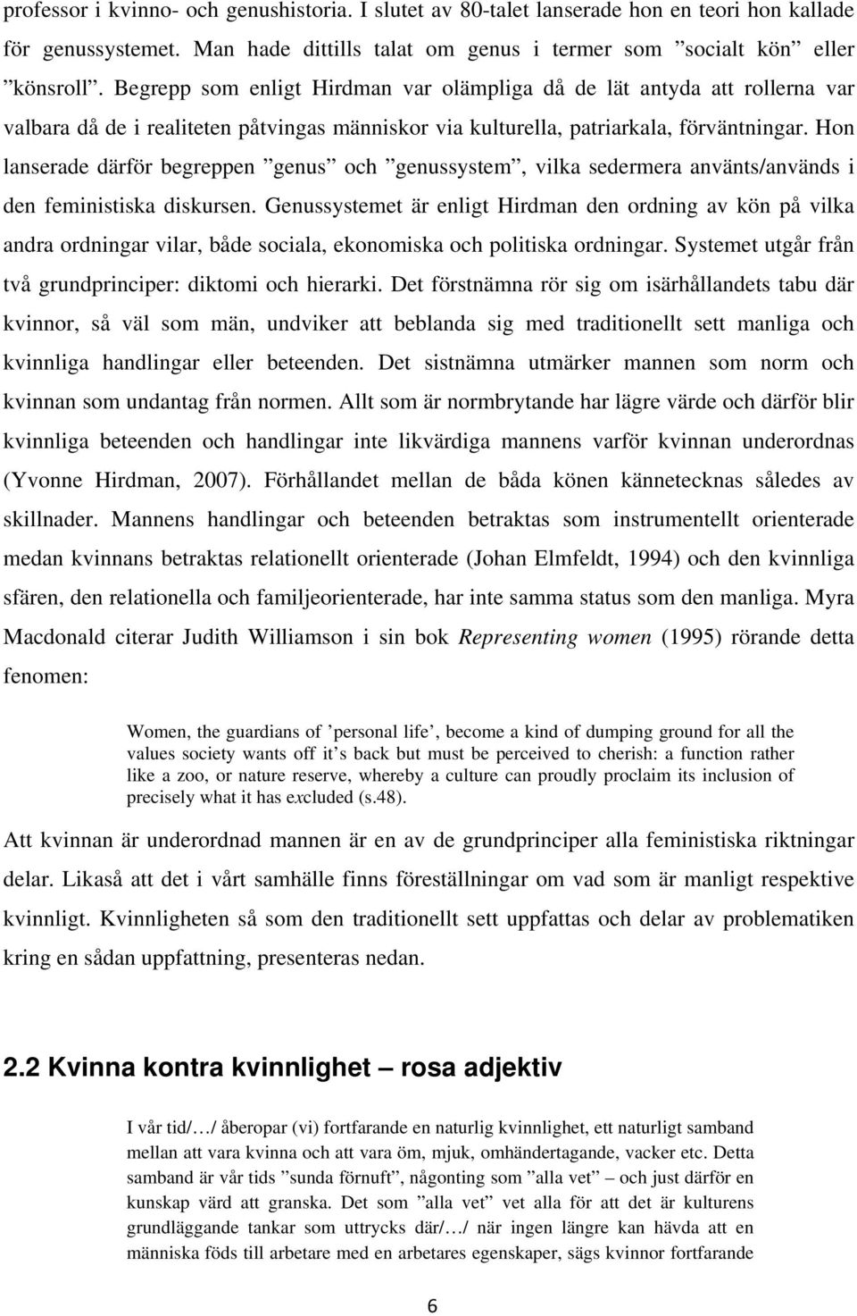 Hon lanserade därför begreppen genus och genussystem, vilka sedermera använts/används i den feministiska diskursen.