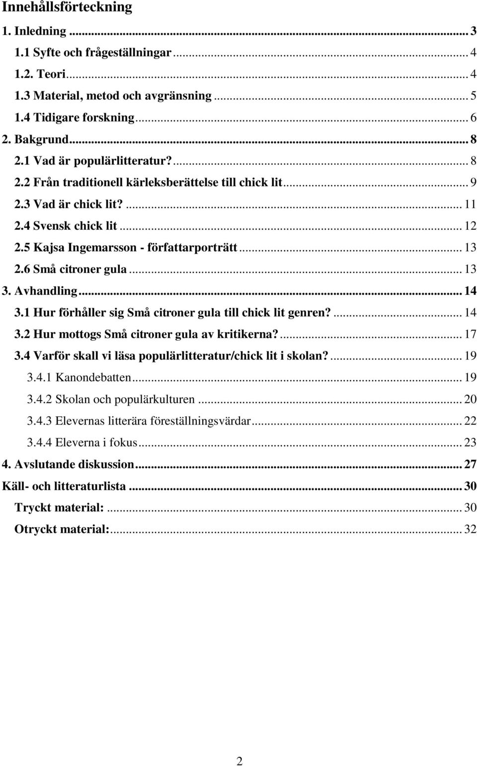 6 Små citroner gula... 13 3. Avhandling... 14 3.1 Hur förhåller sig Små citroner gula till chick lit genren?... 14 3.2 Hur mottogs Små citroner gula av kritikerna?... 17 3.