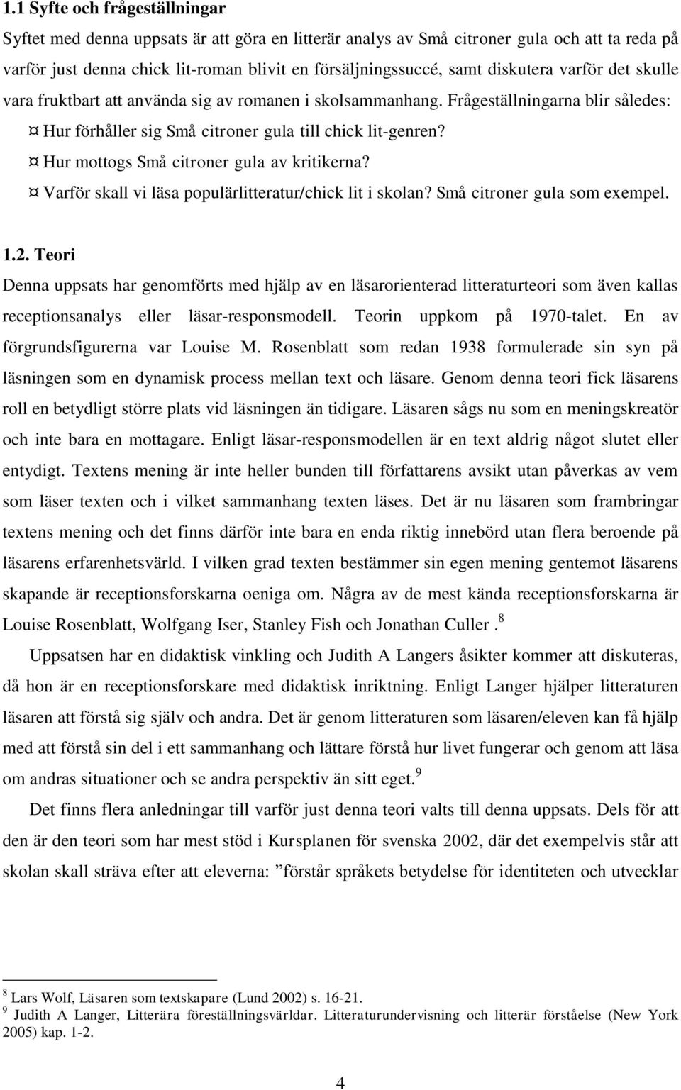 Hur mottogs Små citroner gula av kritikerna? Varför skall vi läsa populärlitteratur/chick lit i skolan? Små citroner gula som exempel. 1.2.