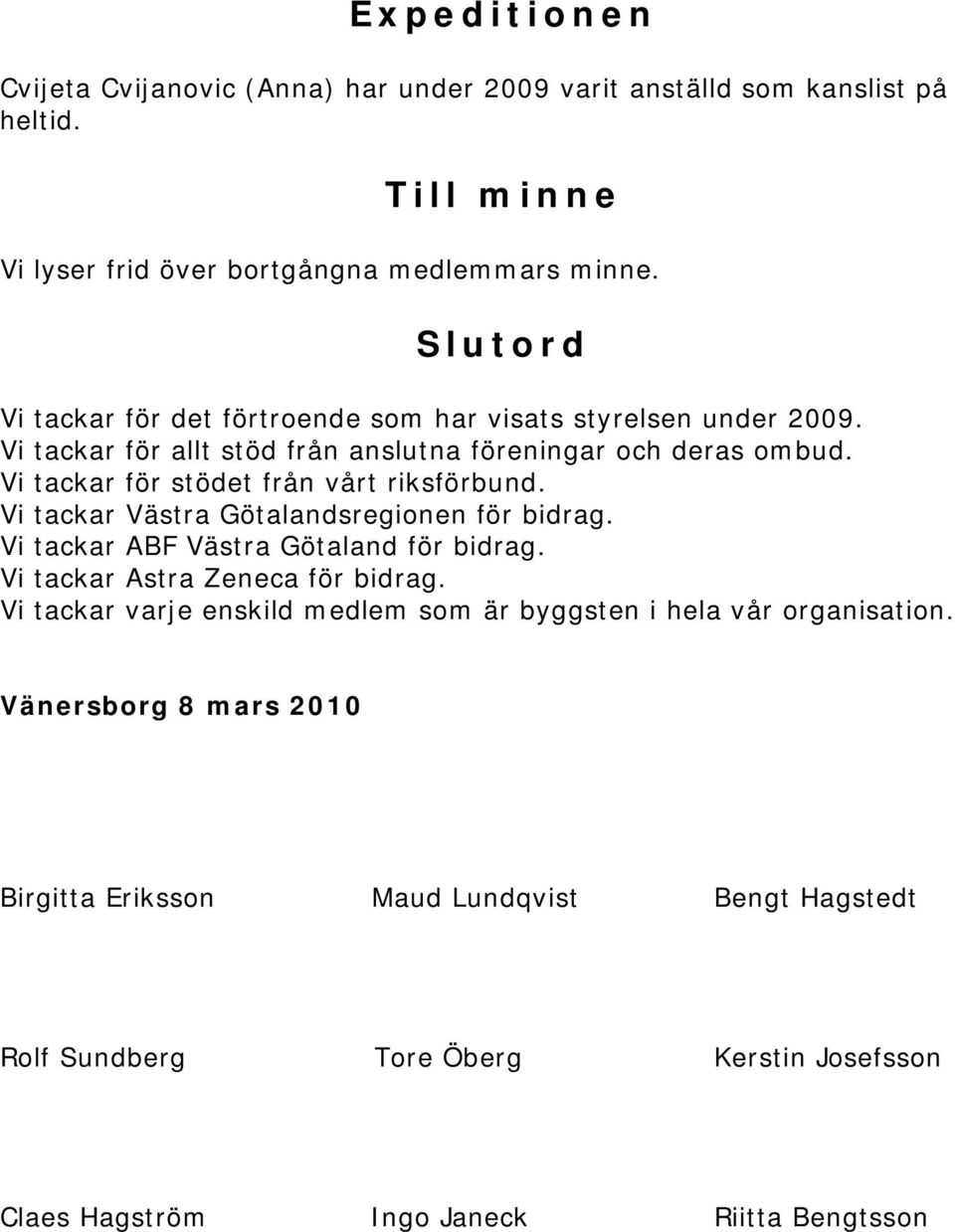 Vi tackar för stödet från vårt riksförbund. Vi tackar Västra Götalandsregionen för bidrag. Vi tackar ABF Västra Götaland för bidrag. Vi tackar Astra Zeneca för bidrag.