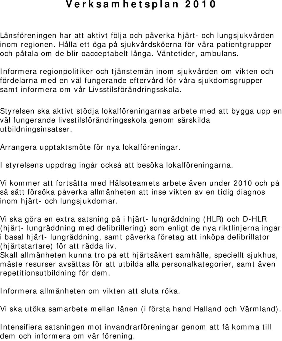 Informera regionpolitiker och tjänstemän inom sjukvården om vikten och fördelarna med en väl fungerande eftervård för våra sjukdomsgrupper samt informera om vår Livsstilsförändringsskola.