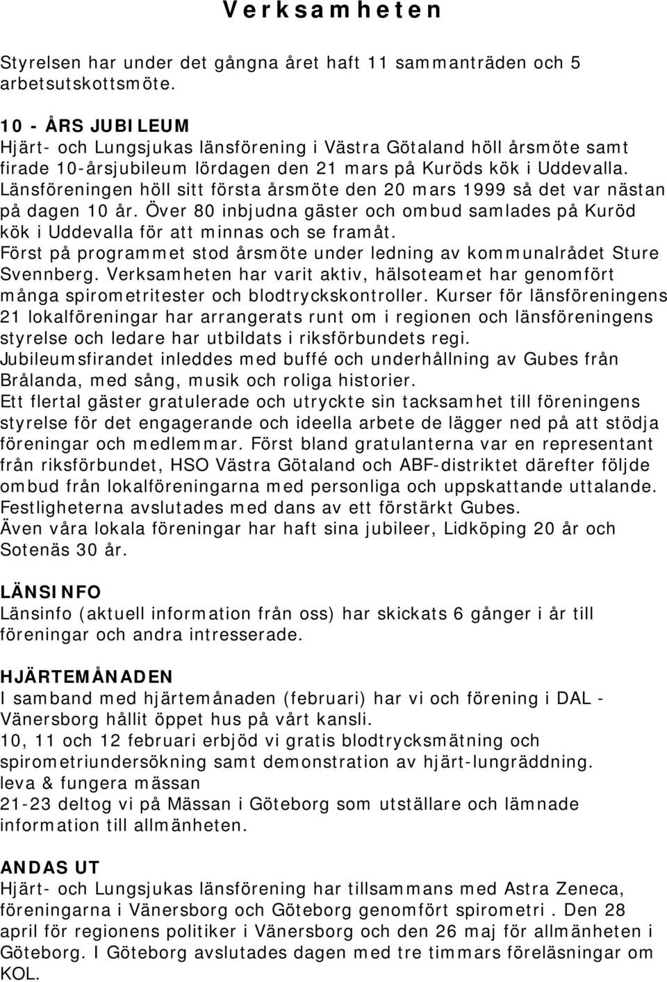 Länsföreningen höll sitt första årsmöte den 20 mars 1999 så det var nästan på dagen 10 år. Över 80 inbjudna gäster och ombud samlades på Kuröd kök i Uddevalla för att minnas och se framåt.