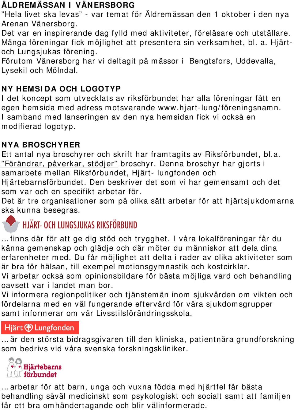 NY HEMSIDA OCH LOGOTYP I det koncept som utvecklats av riksförbundet har alla föreningar fått en egen hemsida med adress motsvarande www.hjart-lung/föreningsnamn.