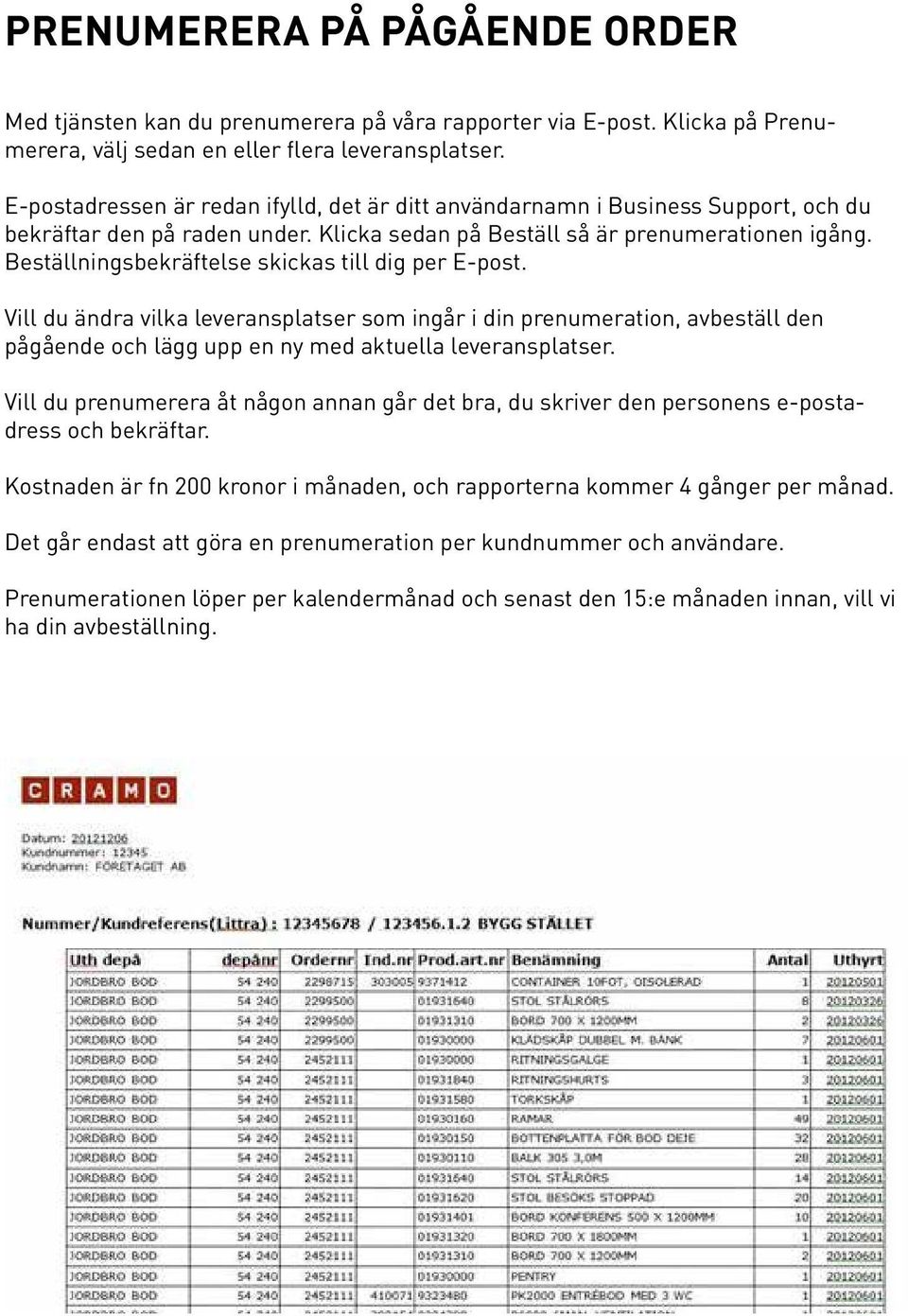 Beställningsbekräftelse skickas till dig per E-post. Vill du ändra vilka leveransplatser som ingår i din prenumeration, avbeställ den pågående och lägg upp en ny med aktuella leveransplatser.