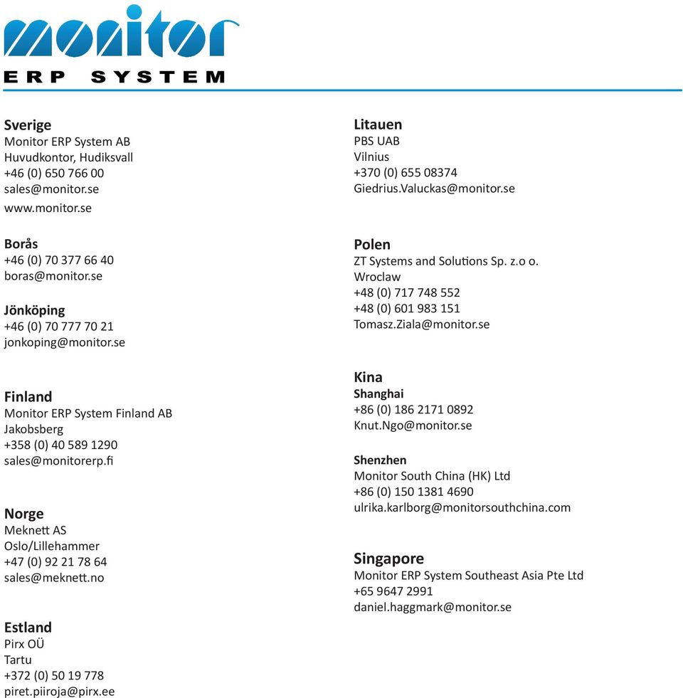 no Estland Pirx OÜ Tartu +372 (0) 50 19 778 piret.piiroja@pirx.ee Litauen PBS UAB Vilnius +370 (0) 655 08374 Giedrius.Valuckas@monitor.se Polen ZT Systems and Solutions Sp. z.o o.