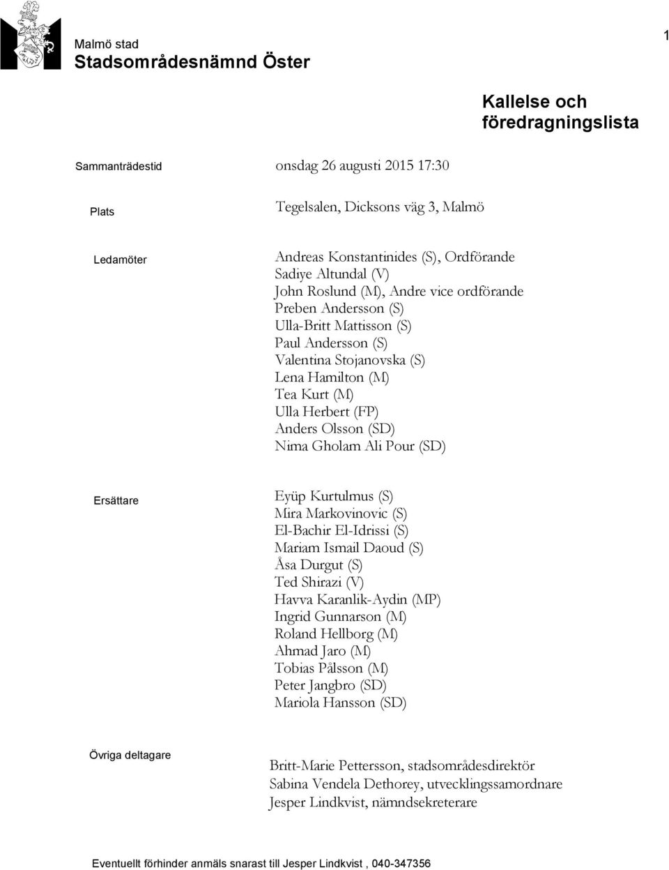 Herbert (FP) Anders Olsson (SD) Nima Gholam Ali Pour (SD) Ersättare Eyüp Kurtulmus (S) Mira Markovinovic (S) El-Bachir El-Idrissi (S) Mariam Ismail Daoud (S) Åsa Durgut (S) Ted Shirazi (V) Havva