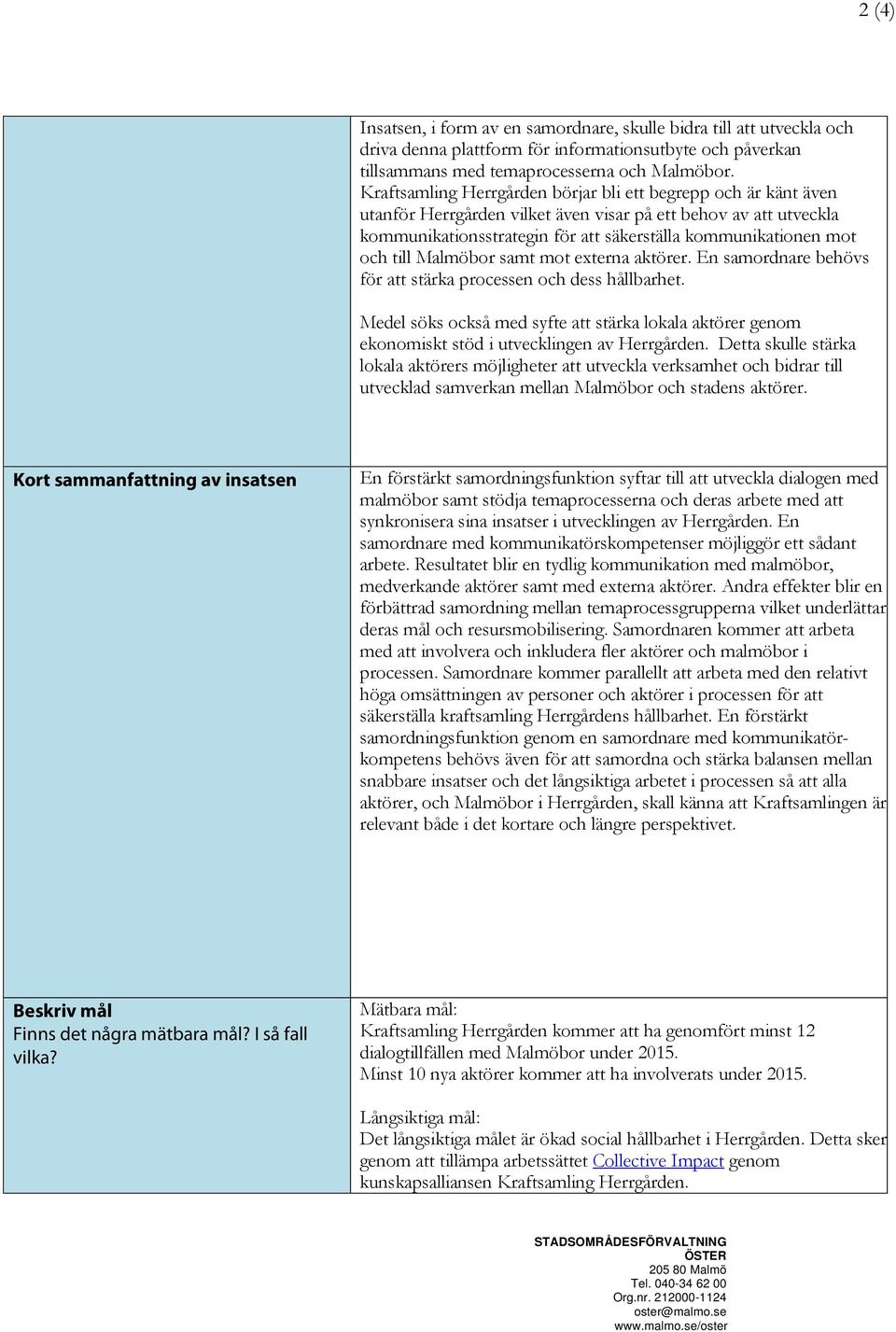 till Malmöbor samt mot externa aktörer. En samordnare behövs för att stärka processen och dess hållbarhet.