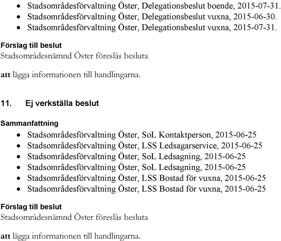 Ej verkställa beslut Sammanfattning Stadsområdesförvaltning Öster, SoL Kontaktperson, 2015-06-25 Stadsområdesförvaltning Öster, LSS Ledsagarservice, 2015-06-25 Stadsområdesförvaltning Öster, SoL