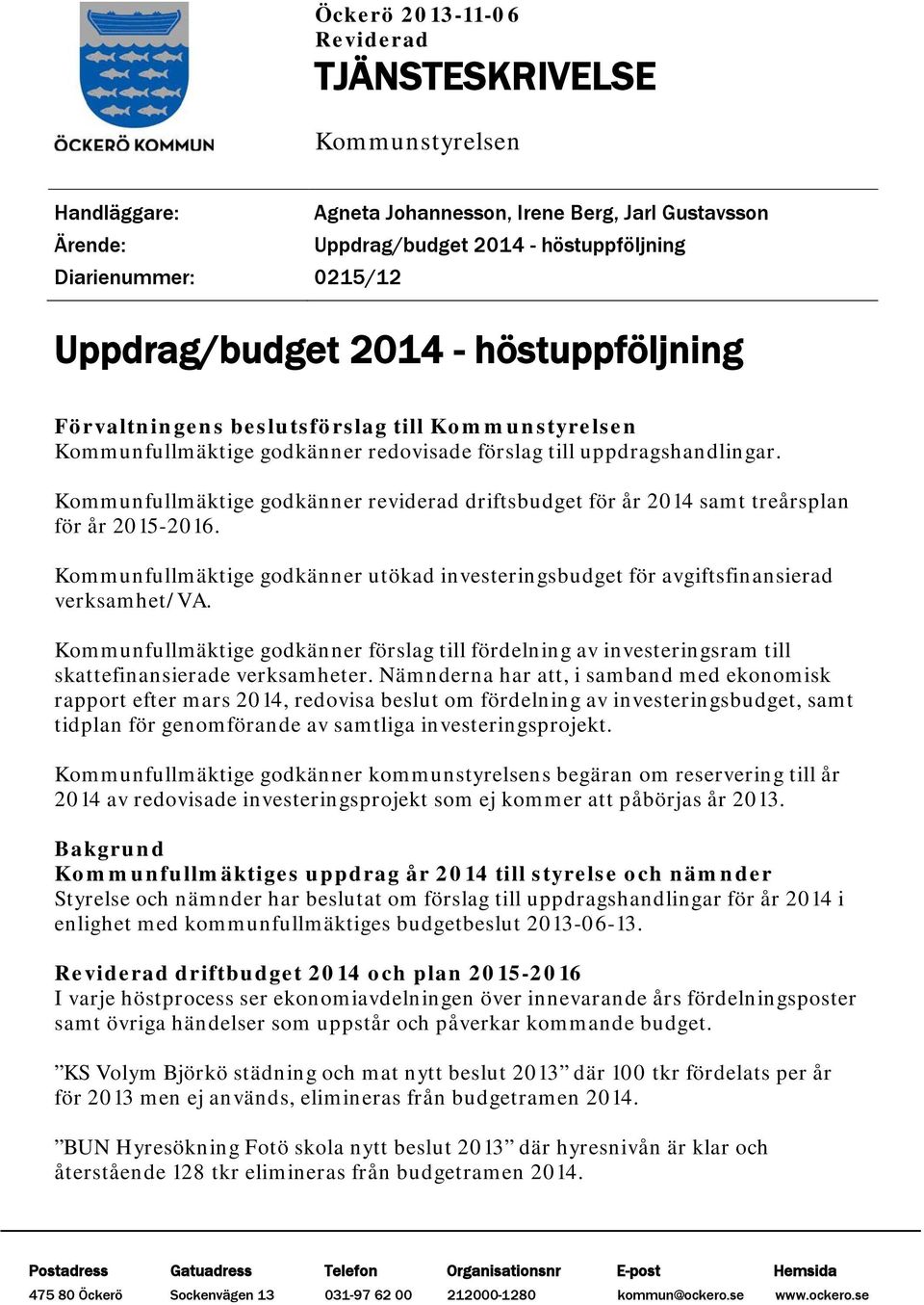 Kommunfullmäktige godkänner reviderad driftsbudget för år 2014 samt treårsplan för år 2015-2016. Kommunfullmäktige godkänner utökad investeringsbudget för avgiftsfinansierad verksamhet/va.