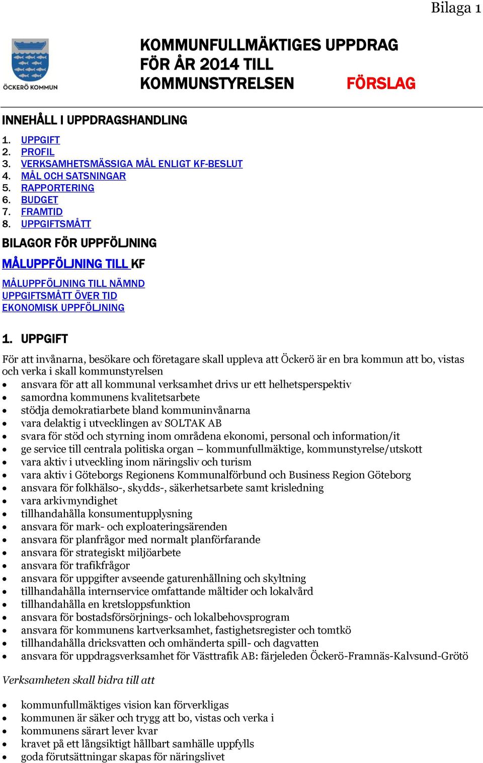 UPPGIFT KOMMUNFULLMÄKTIGES UPPDRAG FÖR ÅR 2014 TILL KOMMUNSTYRELSEN FÖRSLAG För att invånarna, besökare och företagare skall uppleva att Öckerö är en bra kommun att bo, vistas och verka i skall
