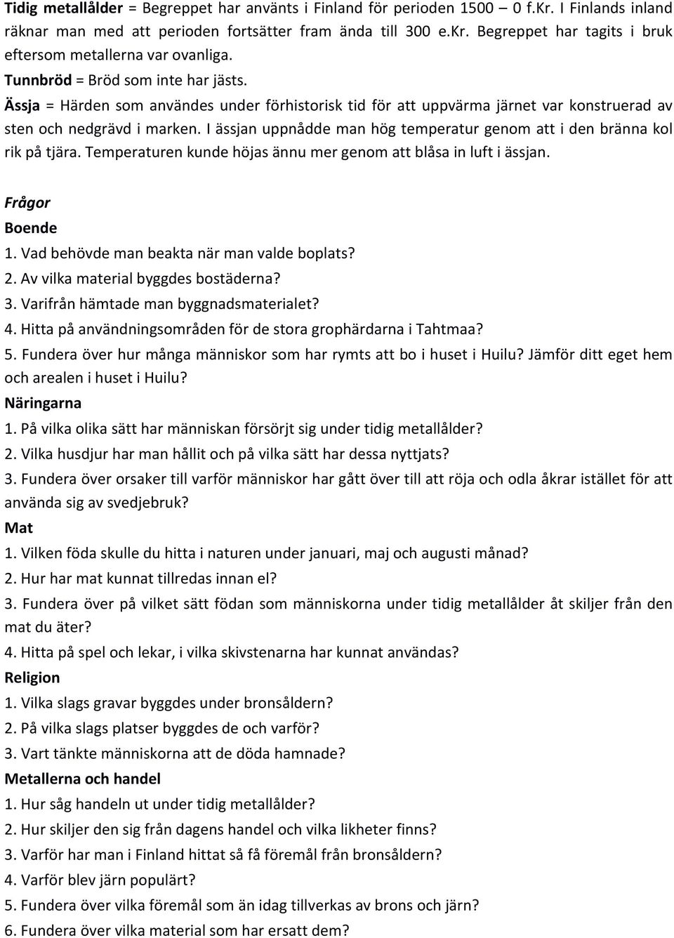 I ässjan uppnådde man hög temperatur genom att i den bränna kol rik på tjära. Temperaturen kunde höjas ännu mer genom att blåsa in luft i ässjan. Frågor Boende 1.