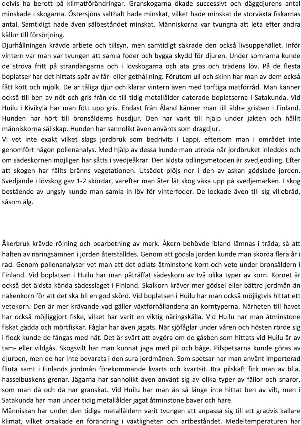 Djurhållningen krävde arbete och tillsyn, men samtidigt säkrade den också livsuppehället. Inför vintern var man var tvungen att samla foder och bygga skydd för djuren.