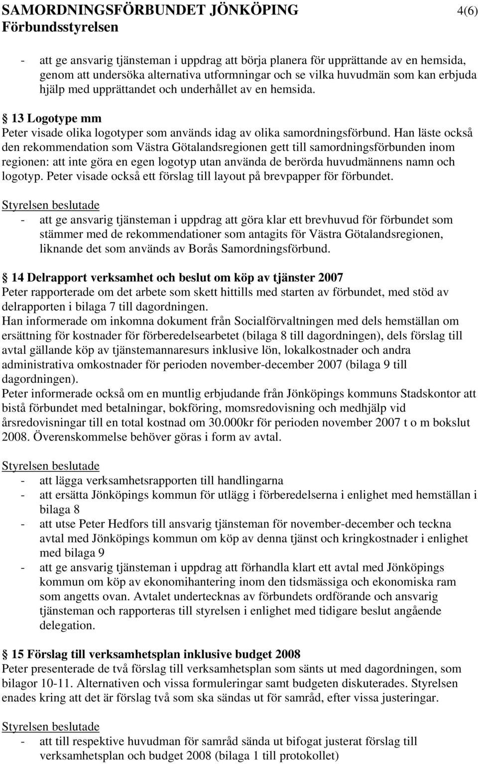 Han läste också den rekommendation som Västra Götalandsregionen gett till samordningsförbunden inom regionen: att inte göra en egen logotyp utan använda de berörda huvudmännens namn och logotyp.