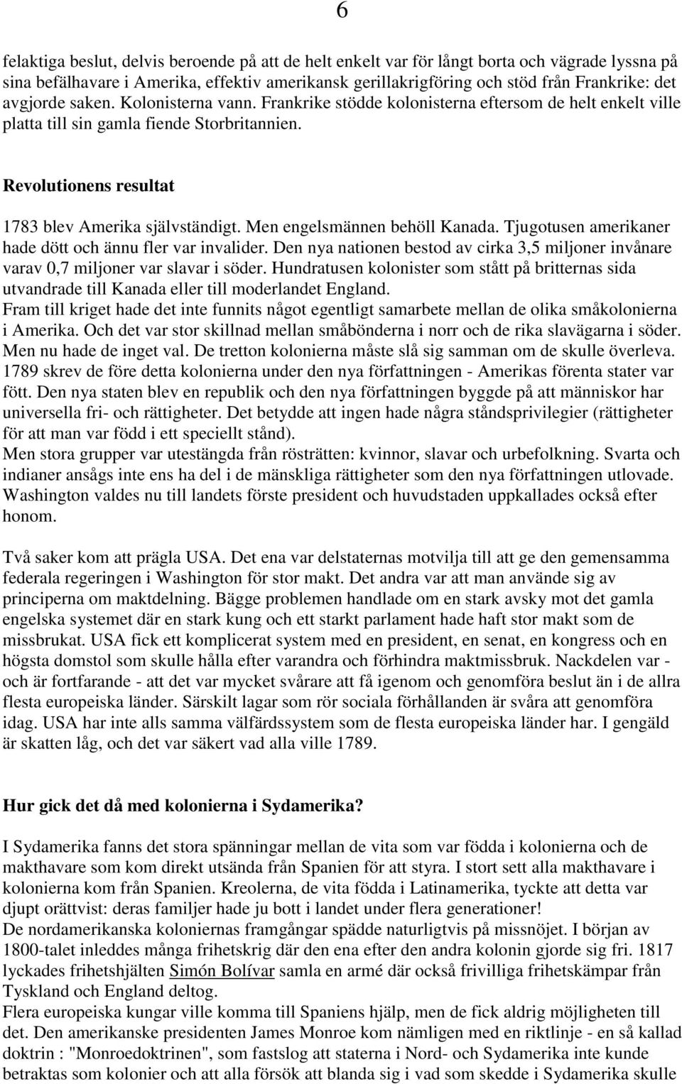 Men engelsmännen behöll Kanada. Tjugotusen amerikaner hade dött och ännu fler var invalider. Den nya nationen bestod av cirka 3,5 miljoner invånare varav 0,7 miljoner var slavar i söder.