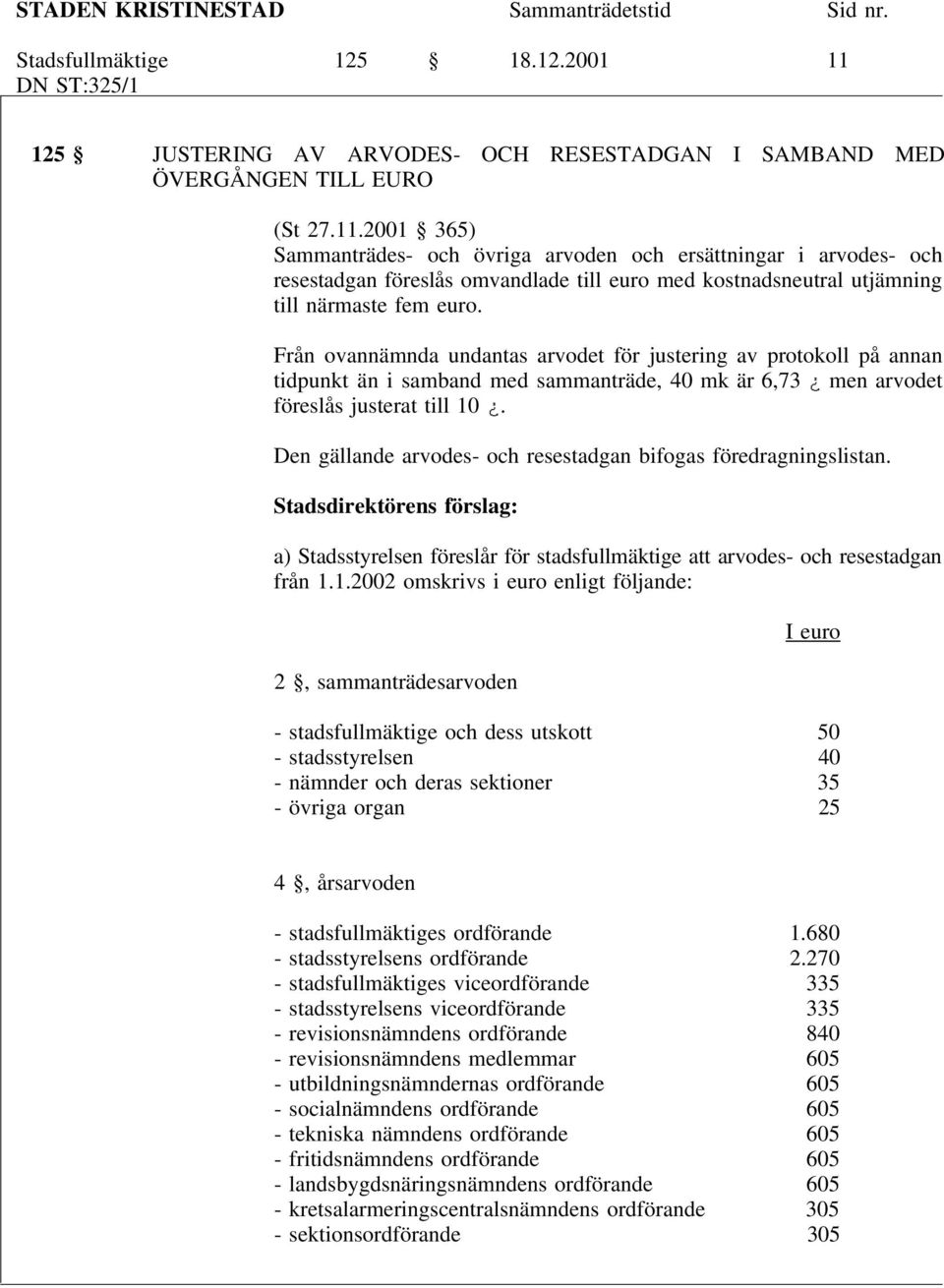 2001 365) Sammanträdes- och övriga arvoden och ersättningar i arvodes- och resestadgan föreslås omvandlade till euro med kostnadsneutral utjämning till närmaste fem euro.