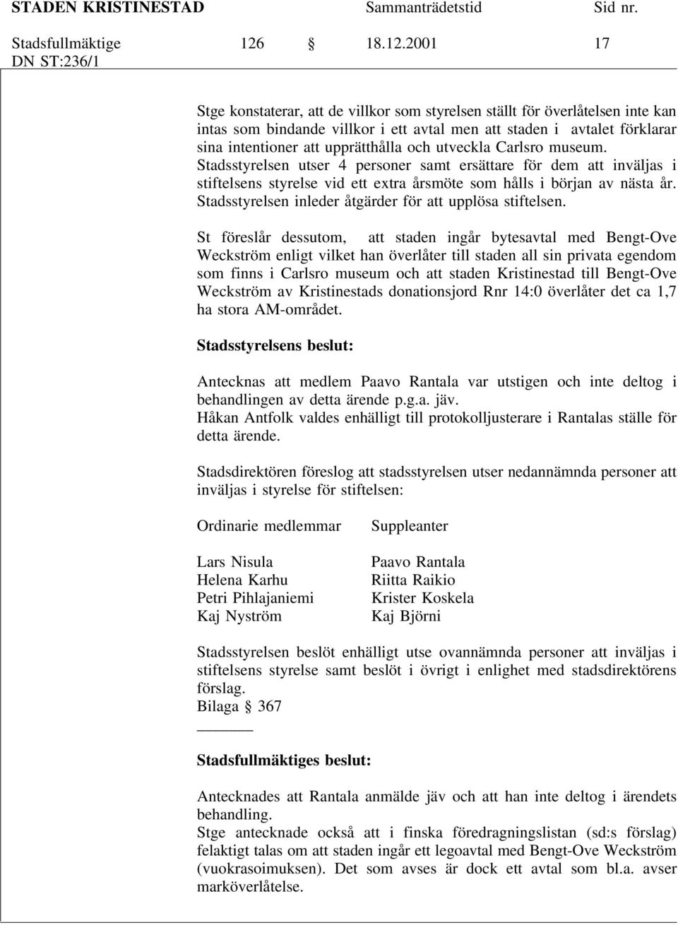 2001 17 DN ST:236/1 Stge konstaterar, att de villkor som styrelsen ställt för överlåtelsen inte kan intas som bindande villkor i ett avtal men att staden i avtalet förklarar sina intentioner att