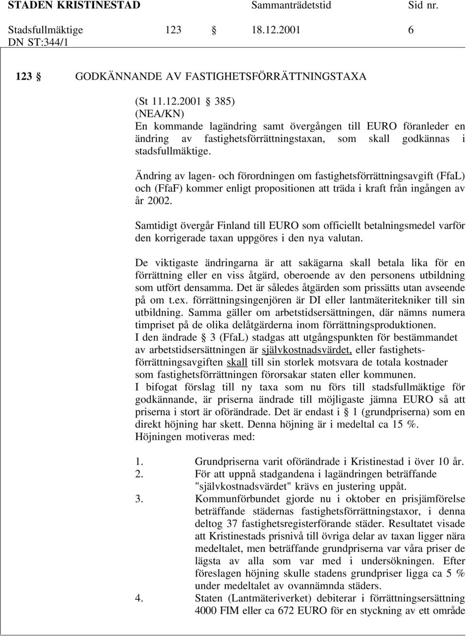 Samtidigt övergår Finland till EURO som officiellt betalningsmedel varför den korrigerade taxan uppgöres i den nya valutan.