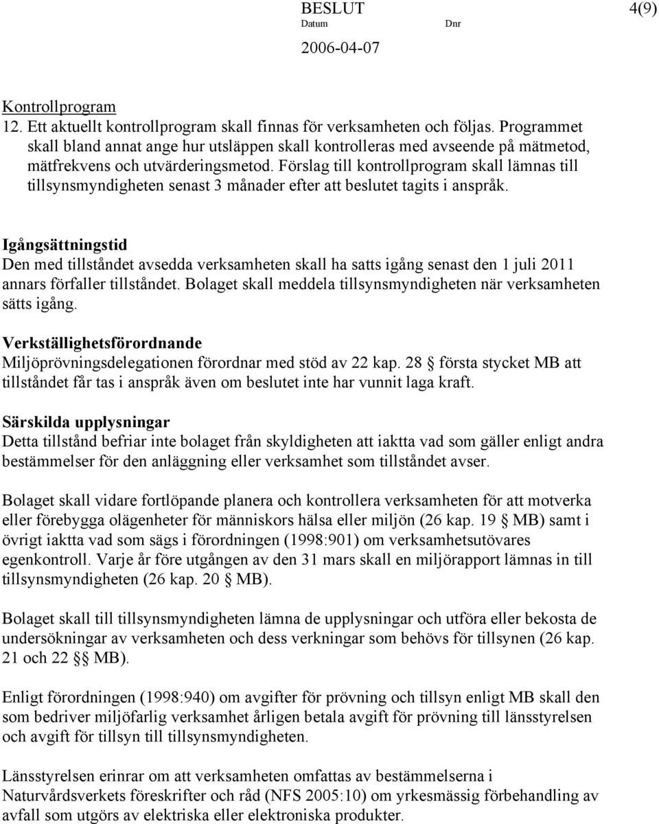 Förslag till kontrollprogram skall lämnas till tillsynsmyndigheten senast 3 månader efter att beslutet tagits i anspråk.