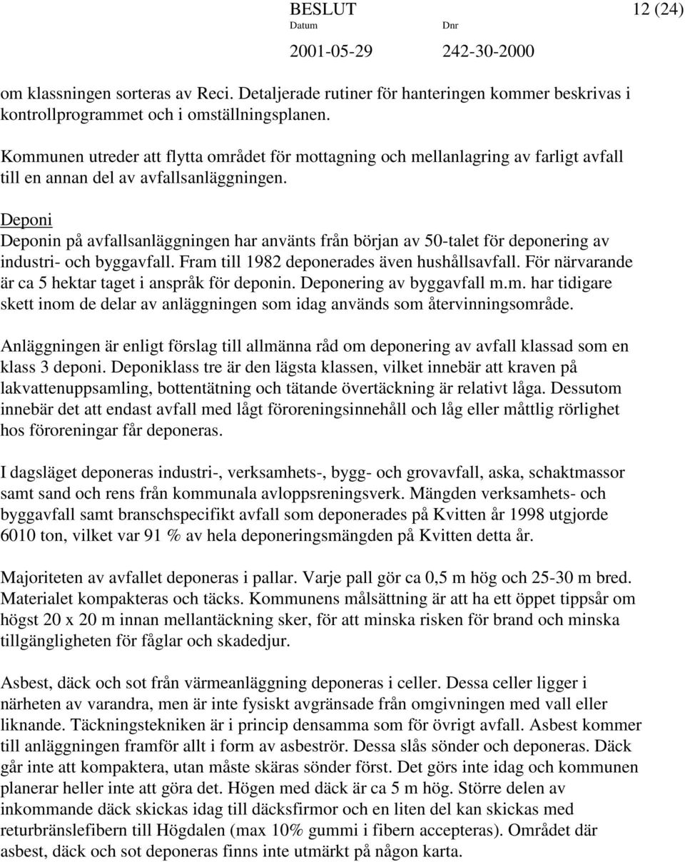 Deponi Deponin på avfallsanläggningen har använts från början av 50-talet för deponering av industri- och byggavfall. Fram till 1982 deponerades även hushållsavfall.