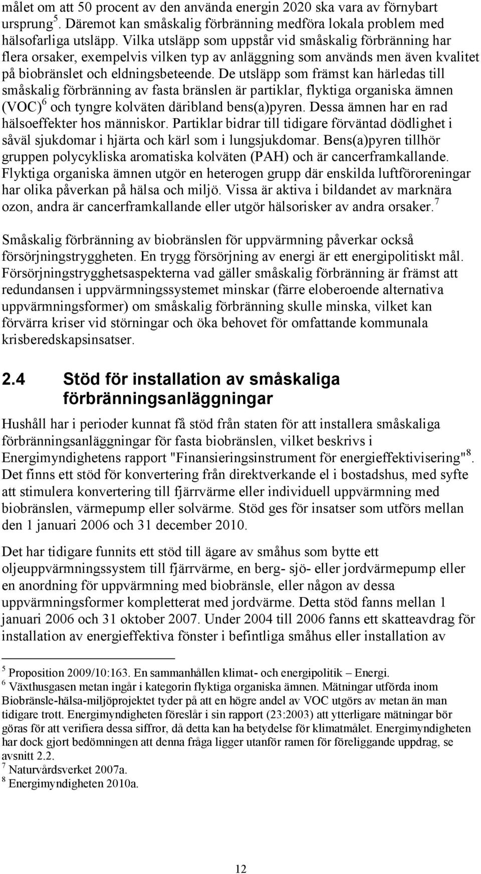 De utsläpp som främst kan härledas till småskalig förbränning av fasta bränslen är partiklar, flyktiga organiska ämnen (VOC) 6 och tyngre kolväten däribland bens(a)pyren.