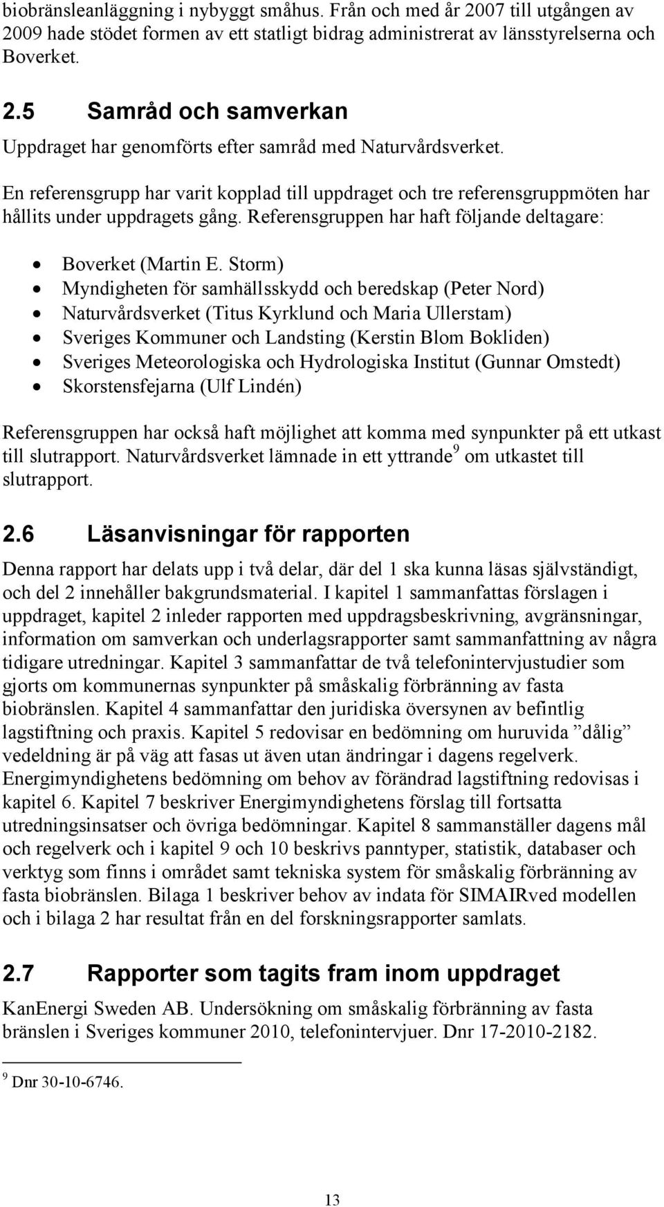 Storm) Myndigheten för samhällsskydd och beredskap (Peter Nord) Naturvårdsverket (Titus Kyrklund och Maria Ullerstam) Sveriges Kommuner och Landsting (Kerstin Blom Bokliden) Sveriges Meteorologiska