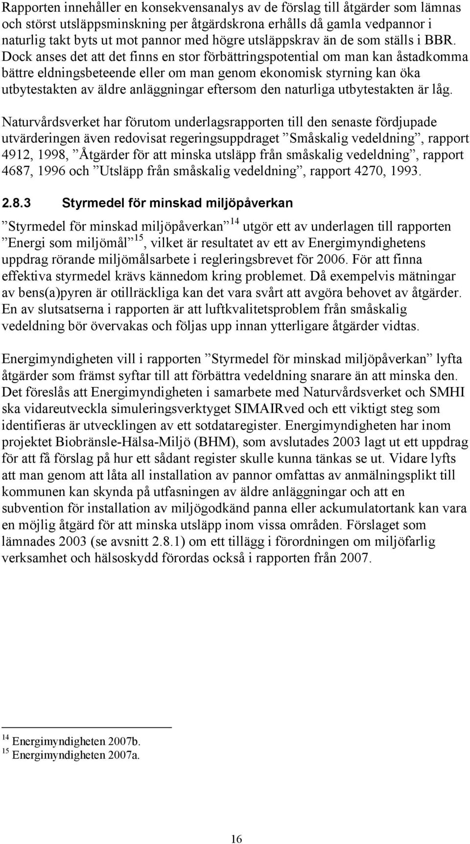 Dock anses det att det finns en stor förbättringspotential om man kan åstadkomma bättre eldningsbeteende eller om man genom ekonomisk styrning kan öka utbytestakten av äldre anläggningar eftersom den