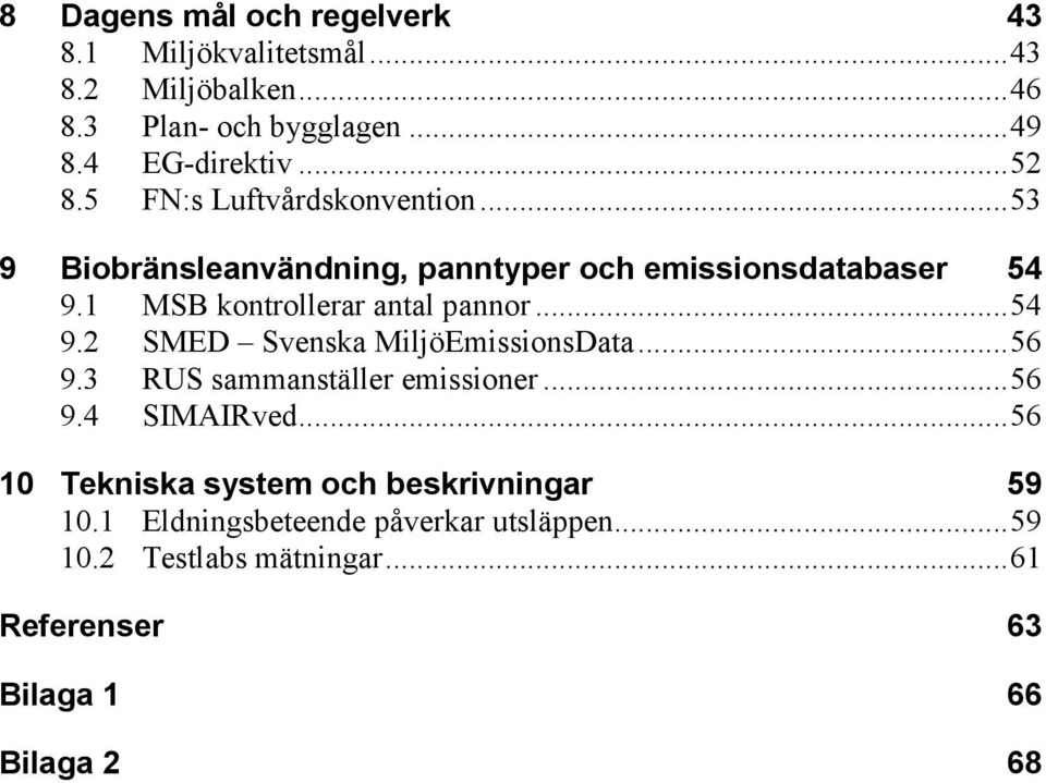 1 MSB kontrollerar antal pannor... 54 9.2 SMED Svenska MiljöEmissionsData... 56 9.3 RUS sammanställer emissioner... 56 9.4 SIMAIRved.