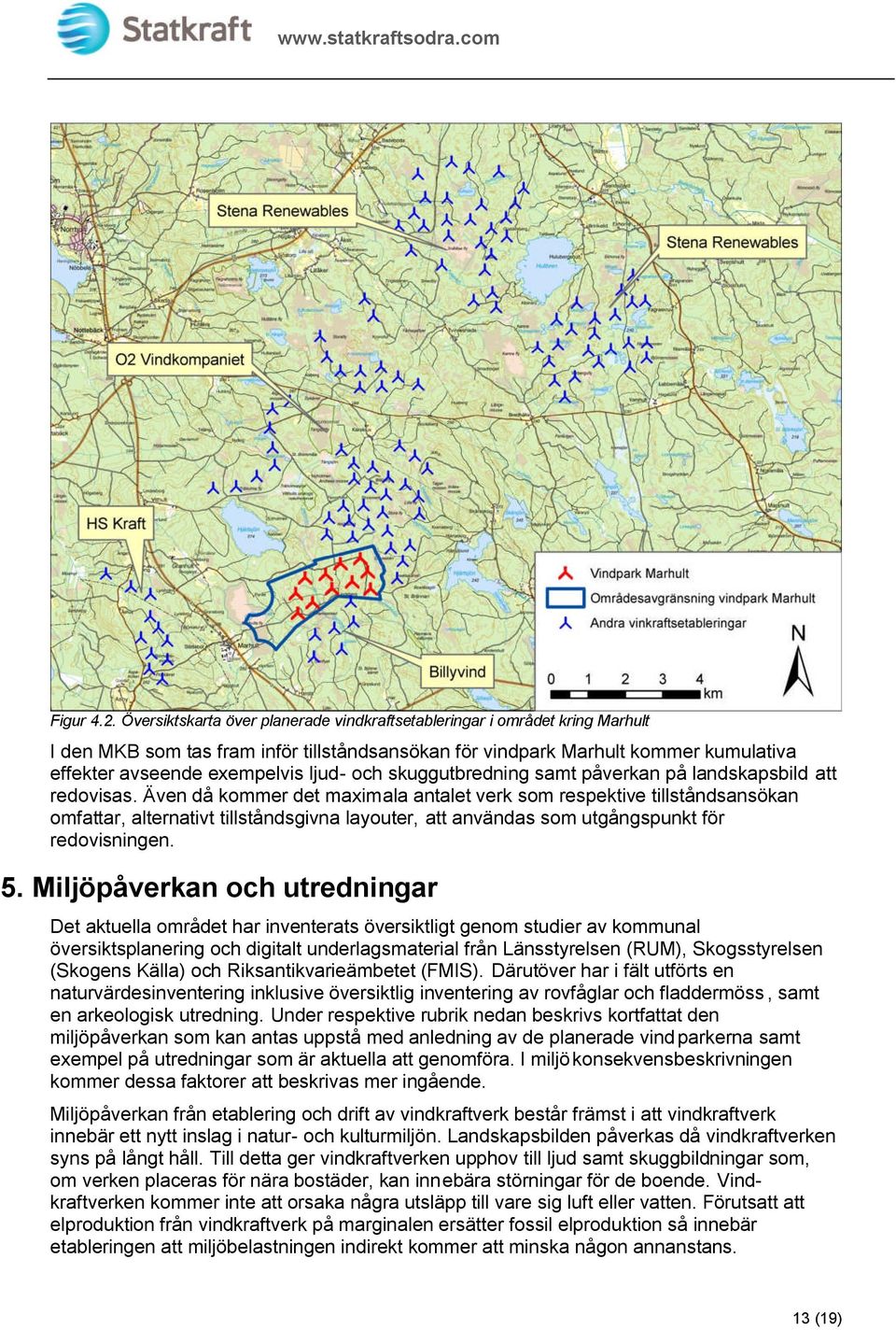 tillståndsgivna layouter, att användas som utgångspunkt för redovisningen 5 Miljöpåverkan och utredningar Det aktuella området har inventerats översiktligt genom studier av kommunal