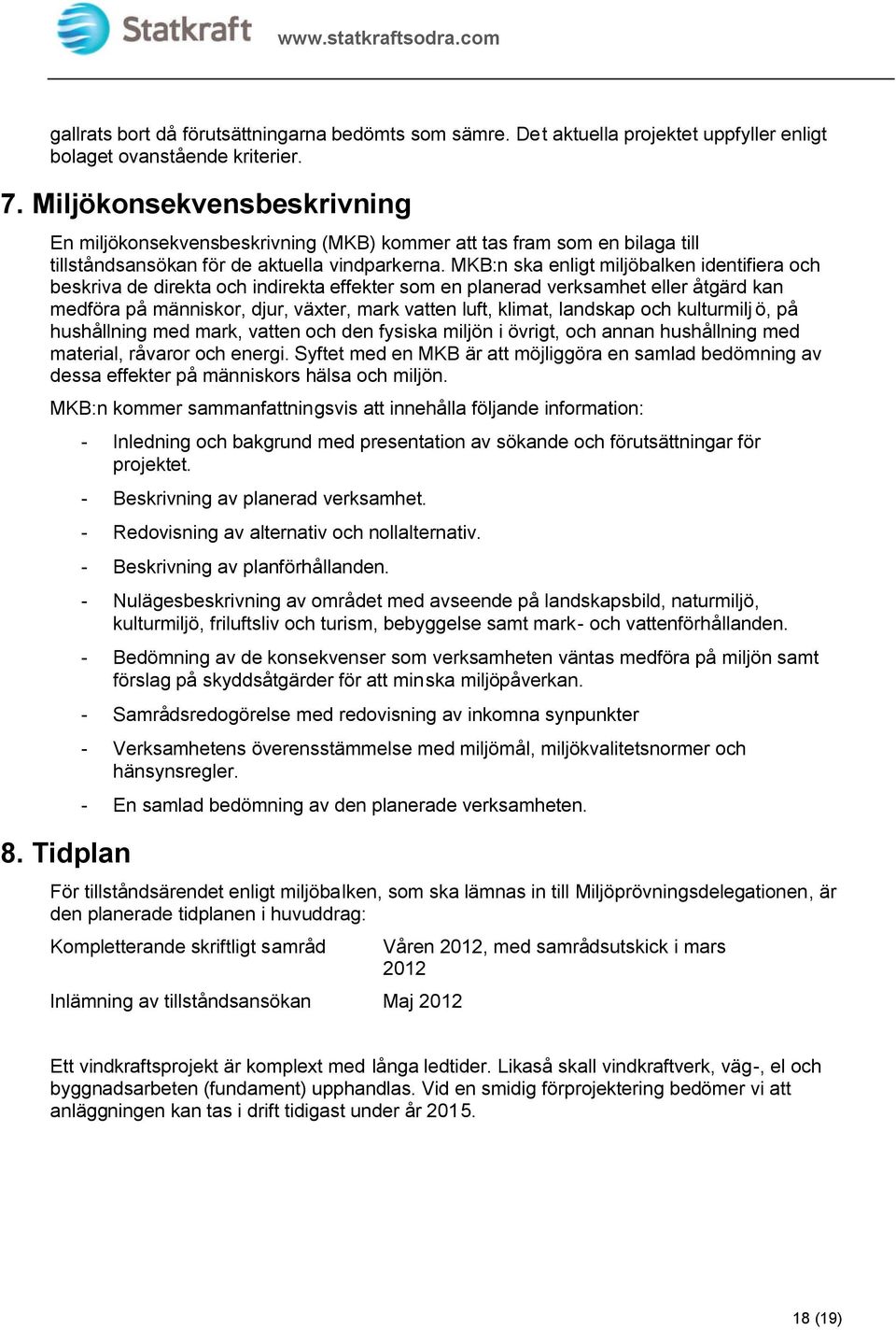 effekter som en planerad verksamhet eller åtgärd kan medföra på människor, djur, växter, mark vatten luft, klimat, landskap och kulturmilj ö, på hushållning med mark, vatten och den fysiska miljön i