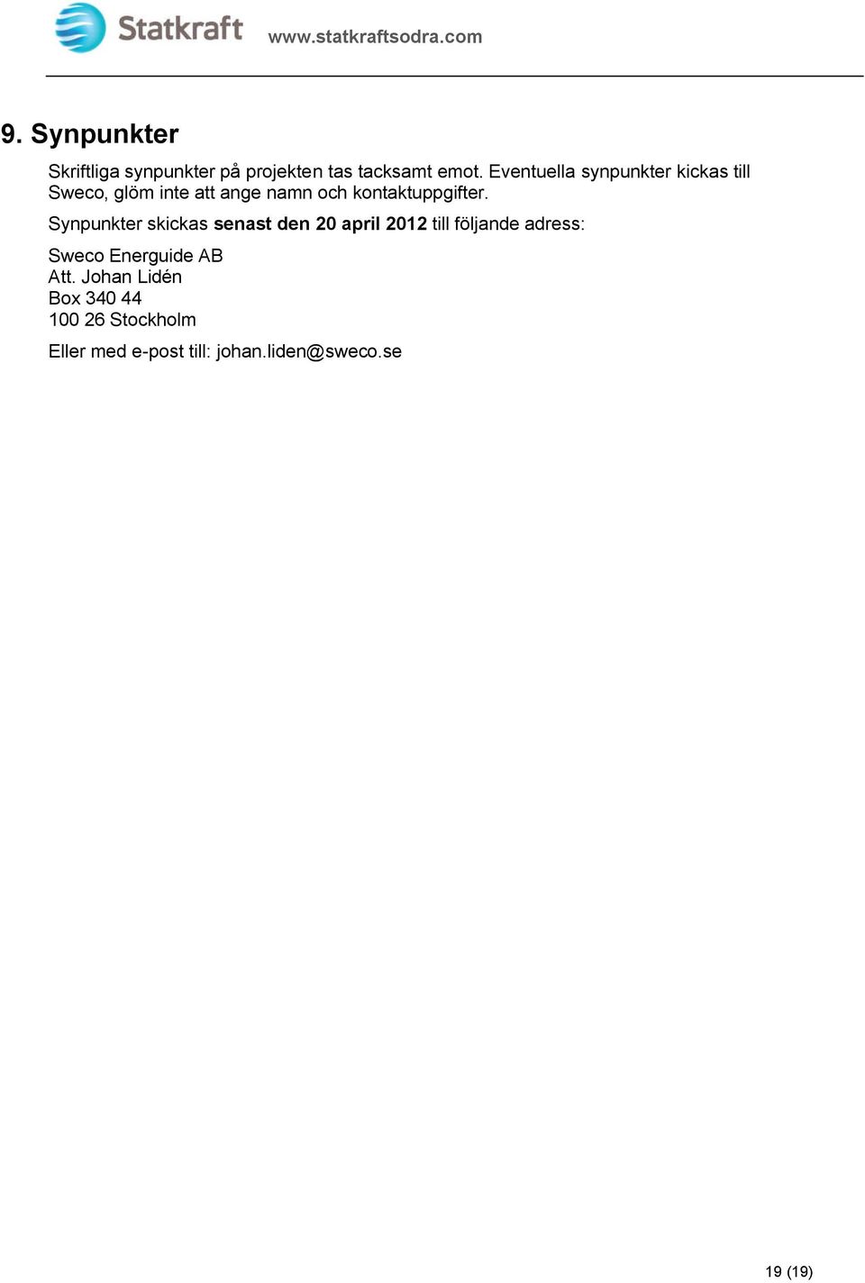 Synpunkter skickas senast den 20 april 2012 till följande adress: Sweco Energuide AB