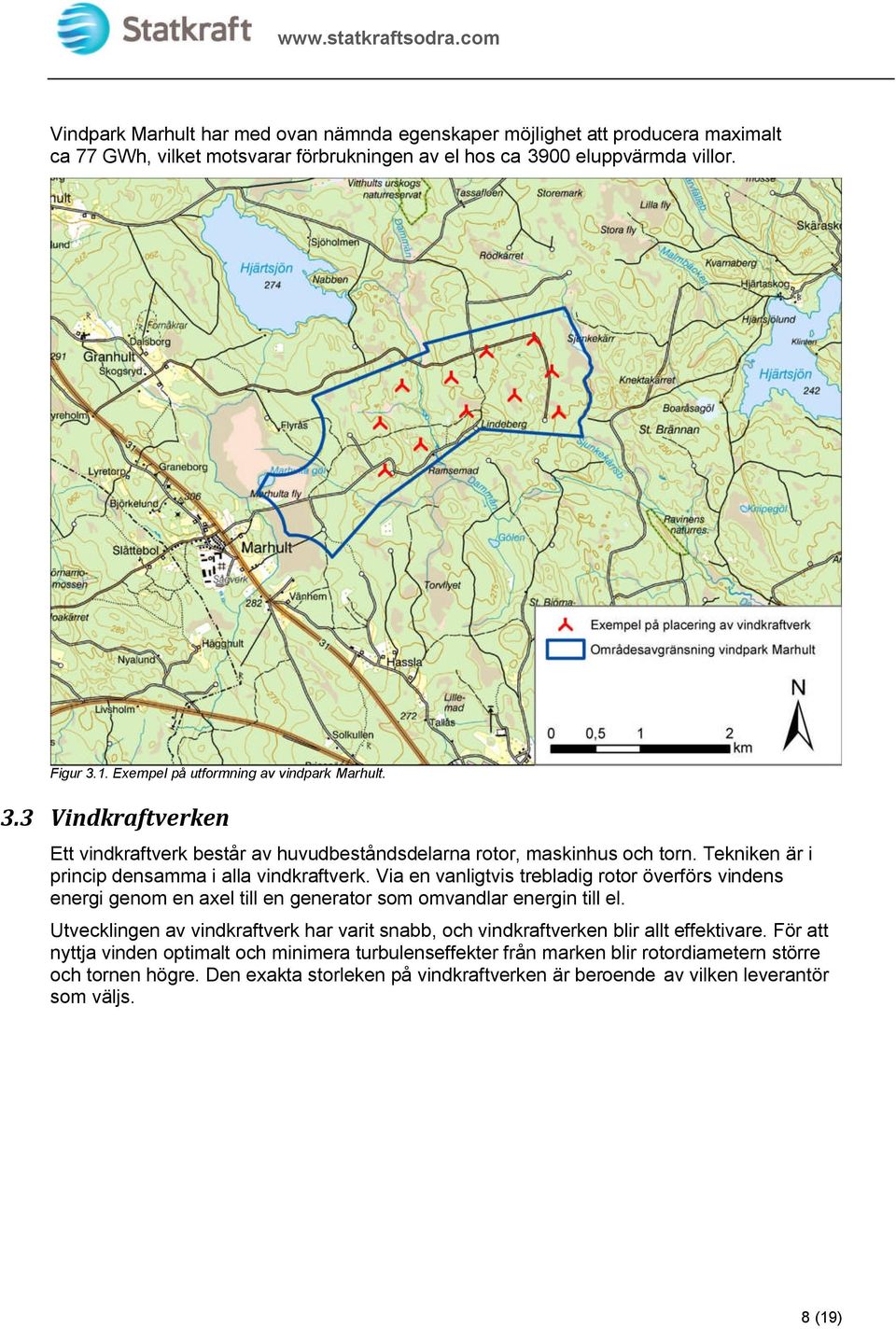 trebladig rotor överförs vindens energi genom en axel till en generator som omvandlar energin till el Utvecklingen av vindkraftverk har varit snabb, och vindkraftverken blir allt effektivare För att