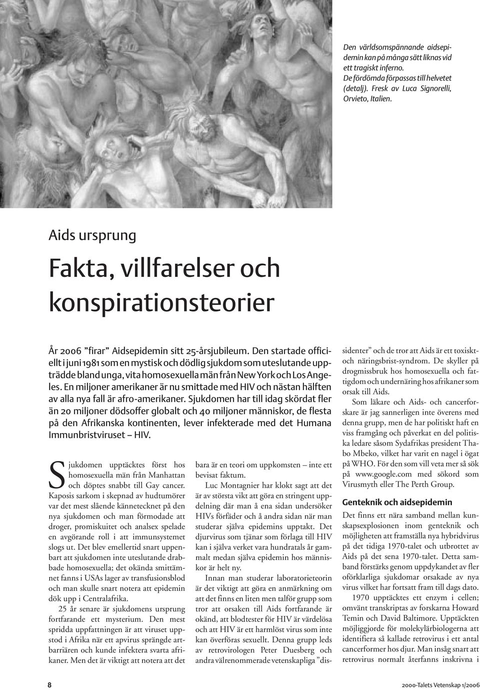 Den startade officiellt i juni 1981 som en mystisk och dödlig sjukdom som uteslutande uppträdde bland unga, vita homosexuella män från New York och Los Angeles.