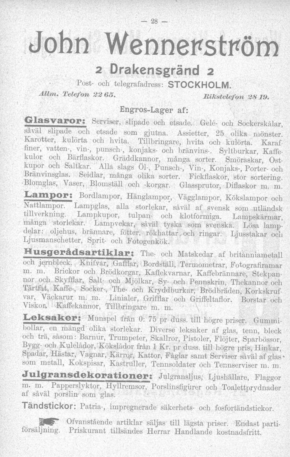 Tillbringare, hvita och kulörta, Karaf-,finer, vatten-, vin-, punsch-, konjaks- och bränvins-. Syltburkar, Kaffekulor och Bärflaskor. Gräddkannor, många sorter.