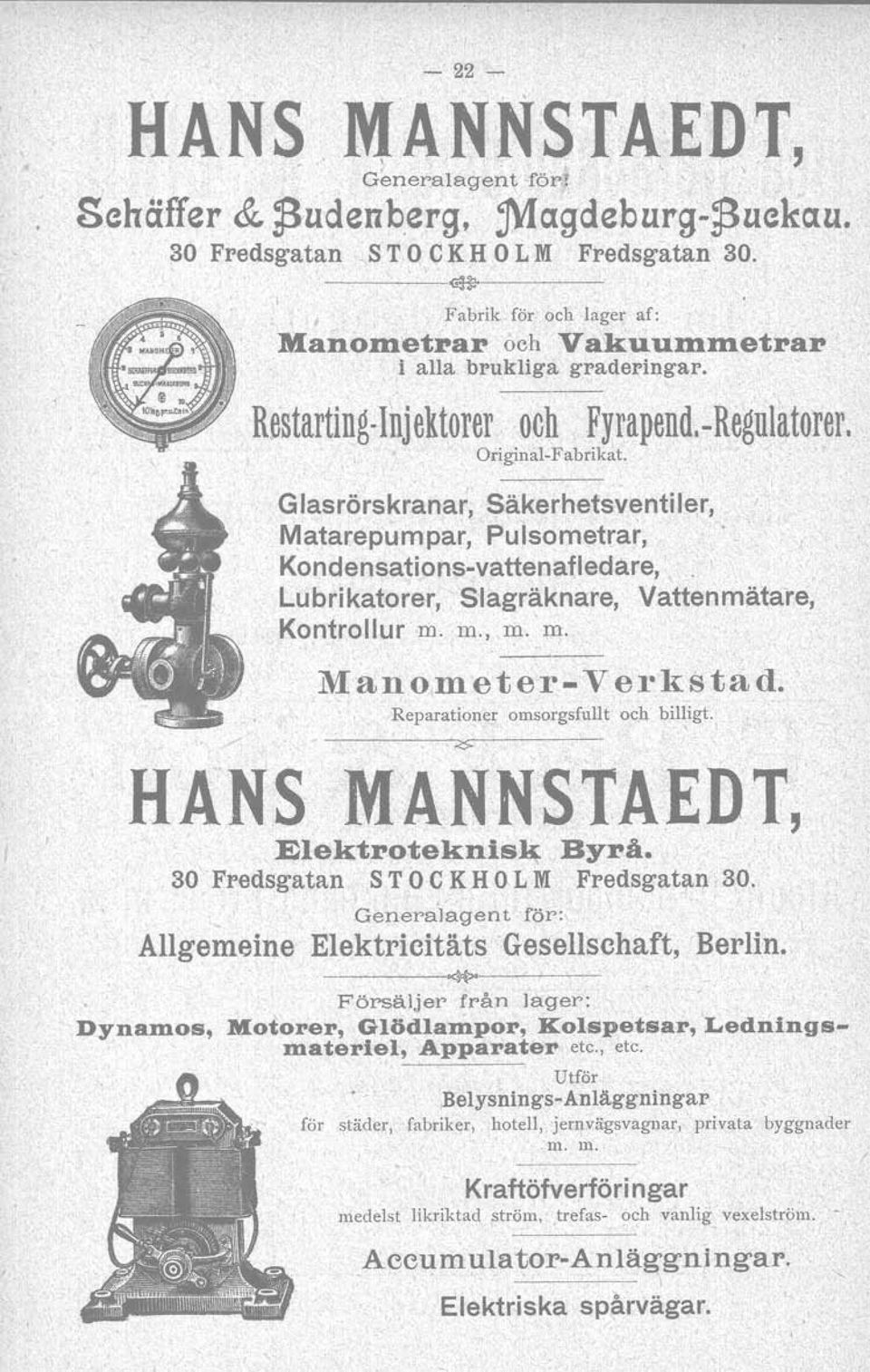 Glasrörskranar, Säkerhetsventi ler, Matarepumpar, Pulsometrar, ' Kondensations-vattenafledare, Lubrikatorer, Slagräknare, Vattenmätare, Kontrollur m. m., m. m. Manometer- Verkstad.