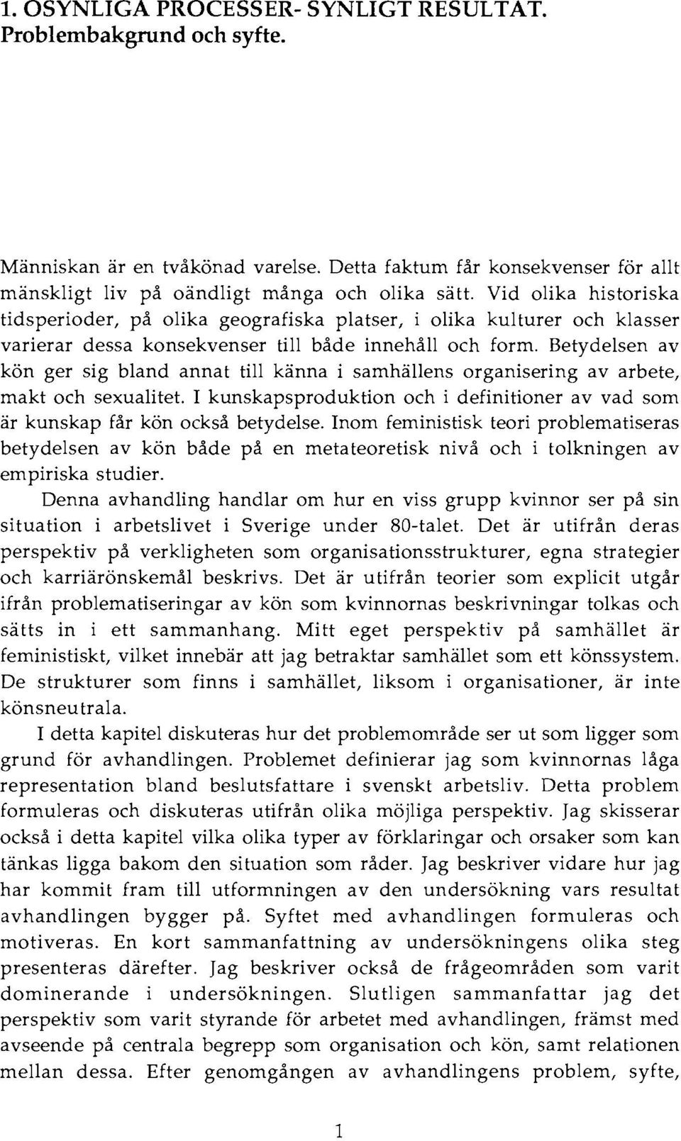 Betydelsen av kön ger sig bland annat till känna i samhällens organisering av arbete, makt och sexualitet. I kunskapsproduktion och i definitioner av vad som är kunskap får kön också betydelse.